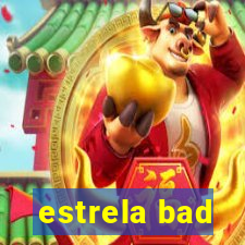 estrela bad